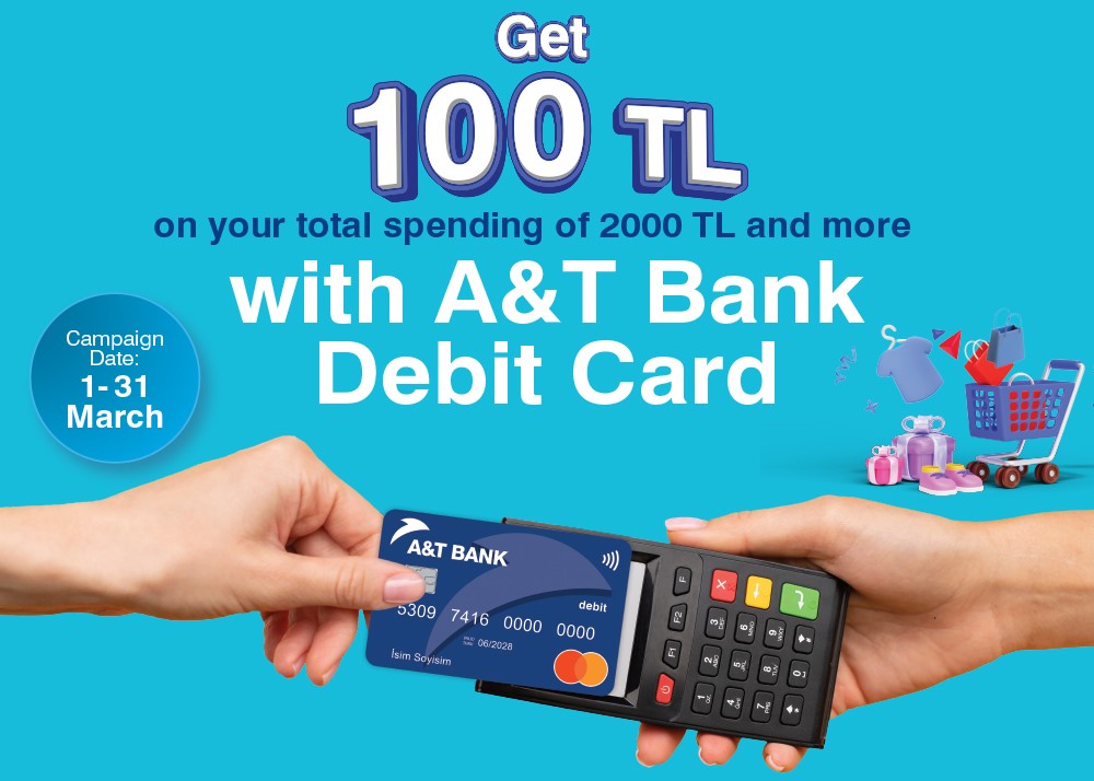 100 TL refund when youspend 2000 TL or more with A&T Bank Debit Card  DETAILED INFORMATION